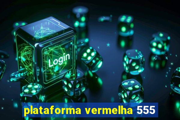 plataforma vermelha 555